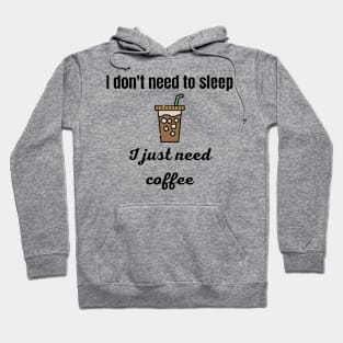 I Don't Need to Sleep I Just Need Coffee Hoodie